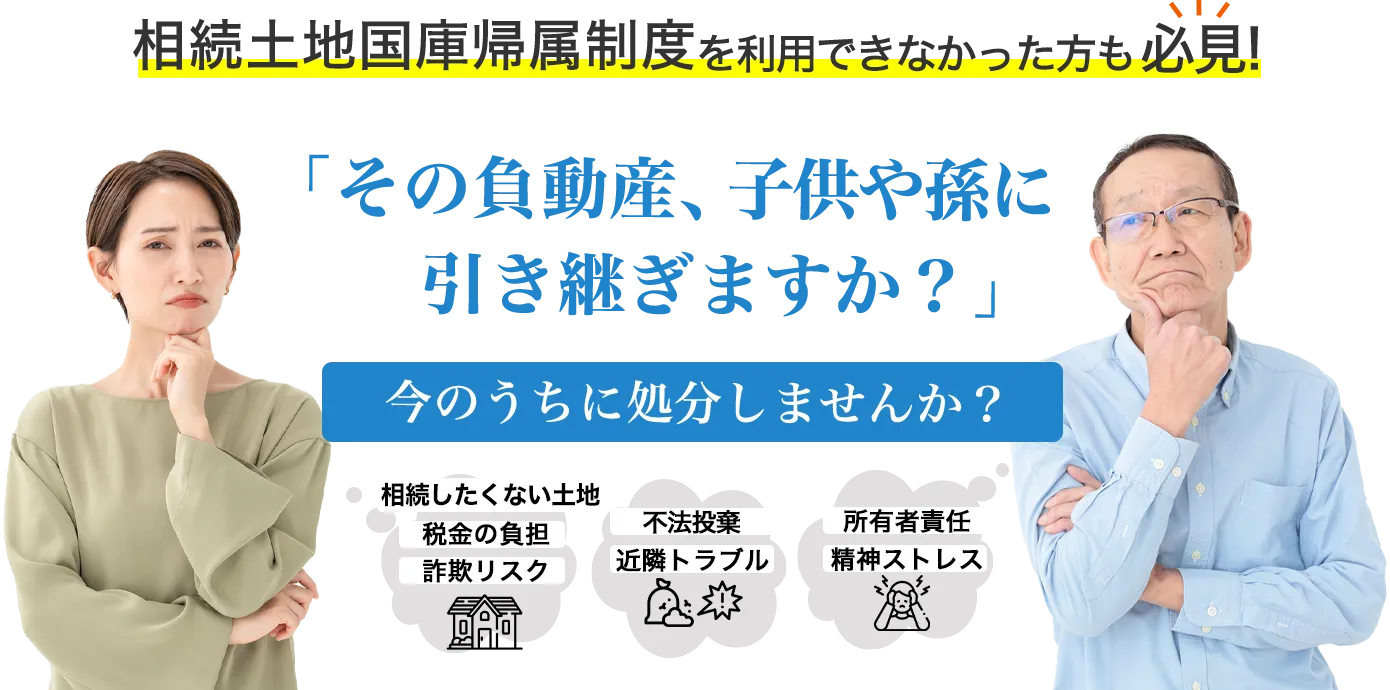 相続土地国庫帰属制度を利用できなかった方も必見!「その負動産、子供や孫に引き継ぎますか？」「今のうちに処分しませんか？」