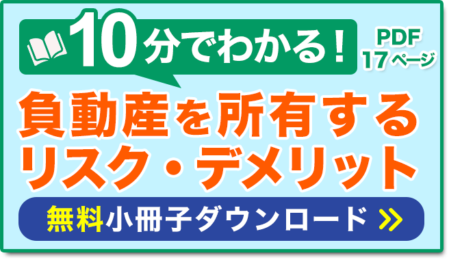 無料小冊子ダウンロードはこちら「負動産を所有するリスク・デメリット」