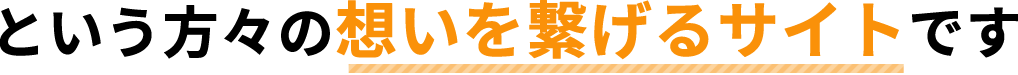 という方々の想いを繋げるサイトです